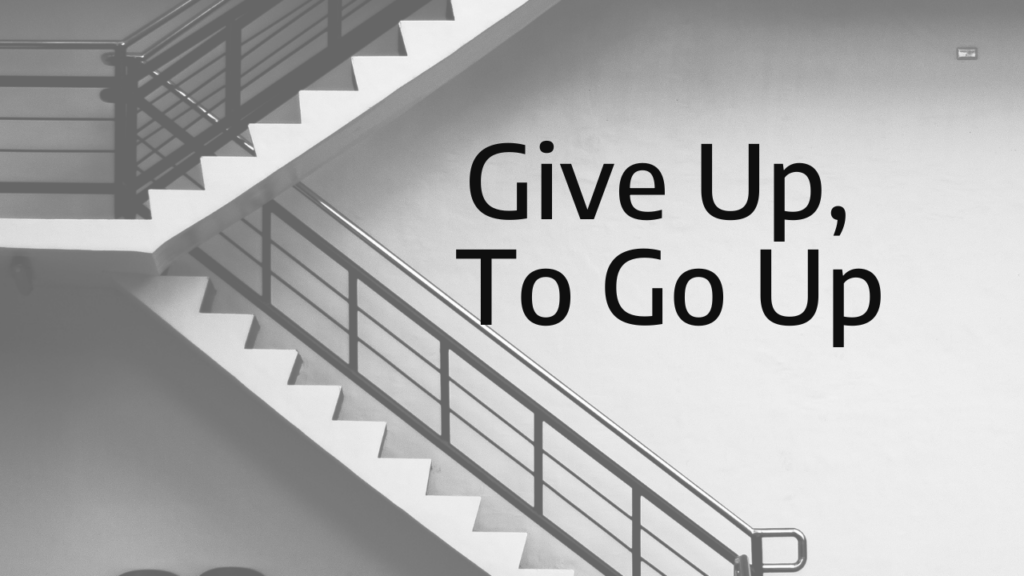 Give Up, To Go Up